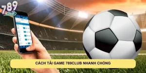 Tải Game 789Club - Sân Chơi Đổi Thưởng Uy Tín Hàng Đầu