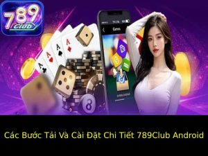 Các Bước Tải Và Cài Đặt Chi Tiết 789Club Android