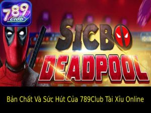 Bản Chất Và Sức Hút Của 789Club Tài Xỉu Online