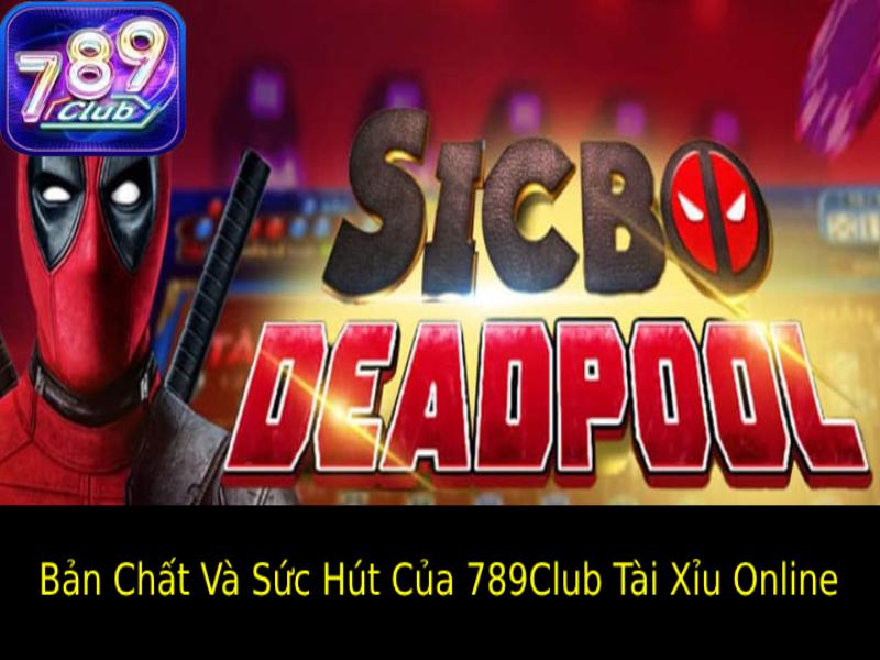 Bản Chất Và Sức Hút Của 789Club Tài Xỉu Online