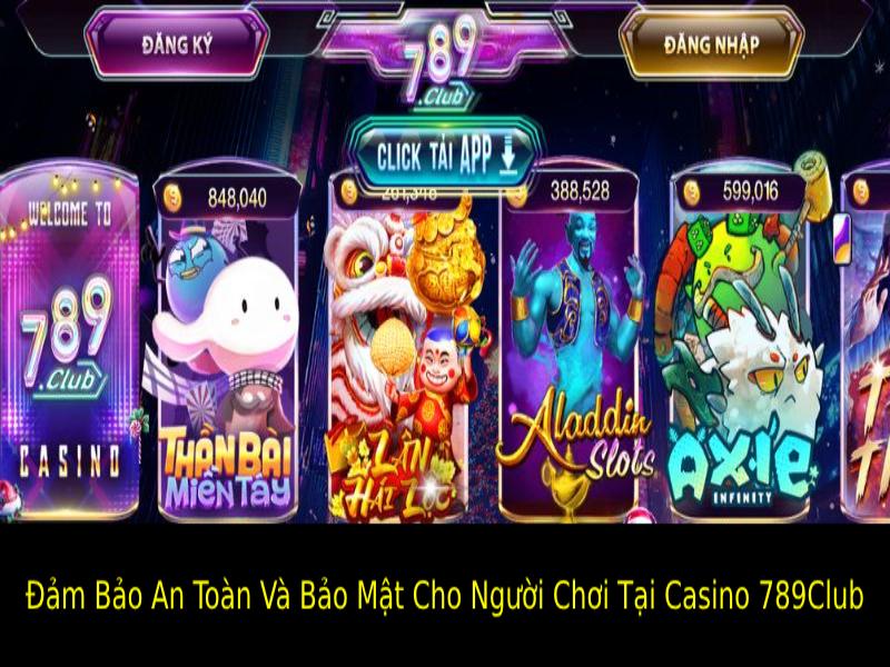 Đảm Bảo An Toàn Và Bảo Mật Cho Người Chơi Tại Casino 789Club