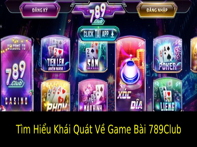 Tìm Hiểu Khái Quát Về Game Bài 789Club