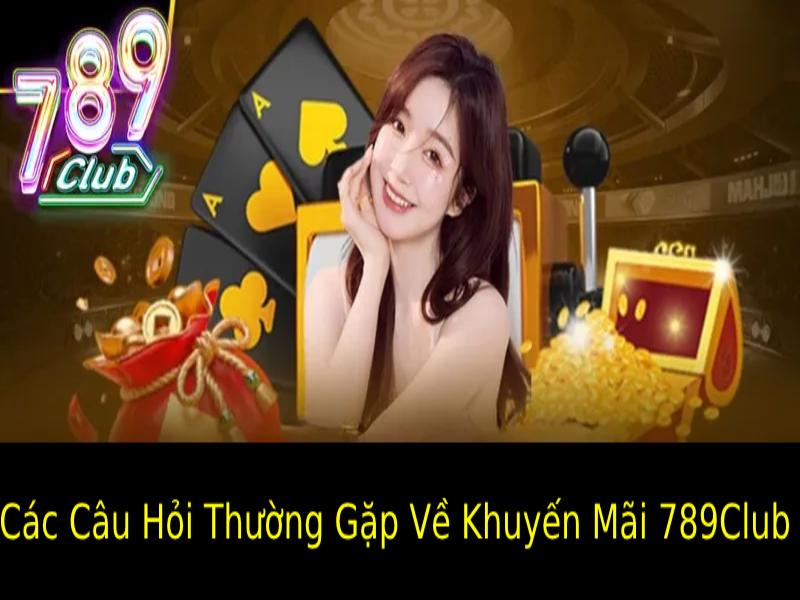 Các Câu Hỏi Thường Gặp Về Khuyến Mãi 789Club