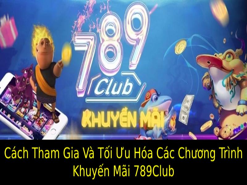 Cách Tham Gia Và Tối Ưu Hóa Các Chương Trình Khuyến Mãi 789club