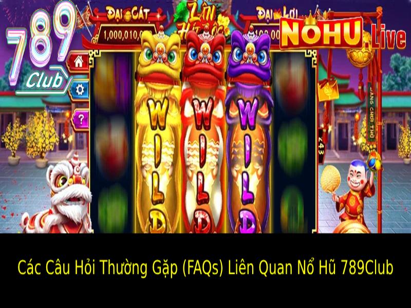 Các Câu Hỏi Thường Gặp (FAQs) Liên Quan Nổ Hũ 789Club